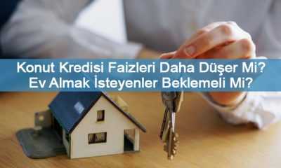 Konut Kredisi Faizleri Daha Düşer Mi? Ev Almak İsteyenler Beklemeli Mi? (DETAYLI BİLGİ)
