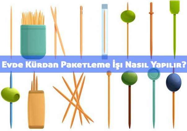 Evde Kürdan Paketleme İşi Veren Firmalar 2023, Hemen Arayın! evde kürdan paketleme nasıl yapılır