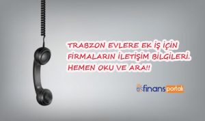 Trabzon Evde Paketleme İşi - 2023 GÜNCEL İLETİŞİM BİLGİSİ! Trabzon Evlere İş Telefon numaralarI
