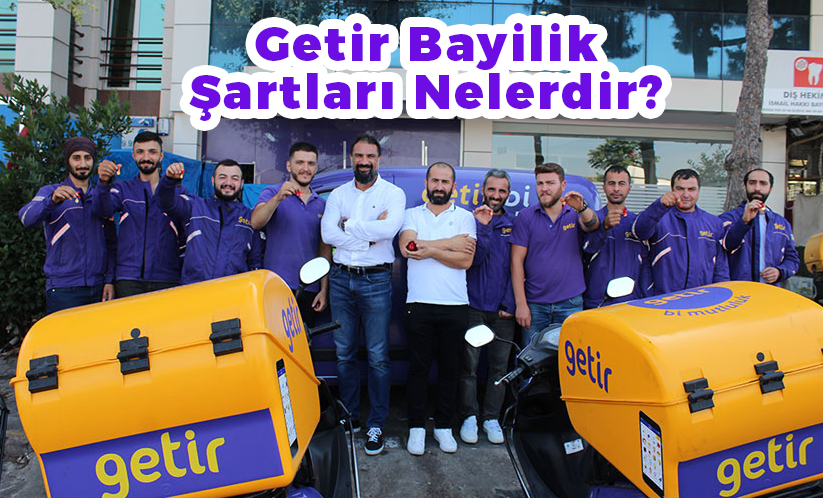 Getir Bayilik Şartları - YENİ Kazanç Bilgisi (HEMEN BAŞVUR!) Getir Bayilik Şartları Nelerdir?