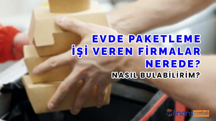 Evde Paketleme İşi Veren Firmalar - 81 İlde Başvuru Bilgisi! evde paketleme işi veren firmalar