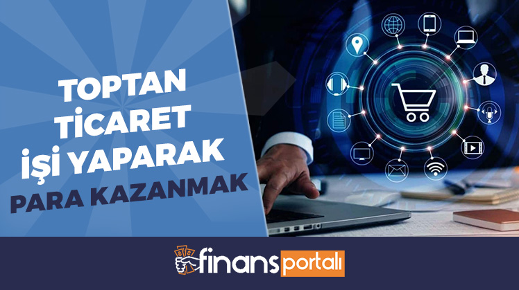 Toptan Ticaret İşi Yapmak