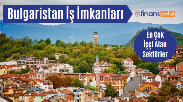 Bulgaristan İş İlanları - 2023 Asgari Ücret ve Maaş Bilgisi Bulgaristan İş İmkanları