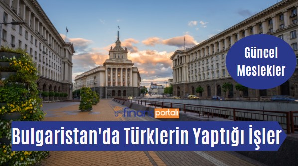 Bulgaristan İş İlanları - 2023 Asgari Ücret ve Maaş Bilgisi Bulgaristan'da Türkler Ne İş Yapıyor