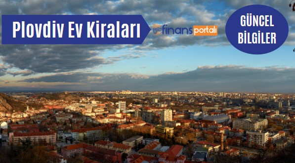 Bulgaristan İş İlanları - 2023 Asgari Ücret ve Maaş Bilgisi Plovdiv Ev Kiraları