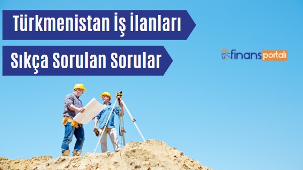 Türkmenistan İş İlanları - İşçi Maaşları 2023 GÜNCEL Türkmenistan İş İlanları Sıkça Sorulan Sorular