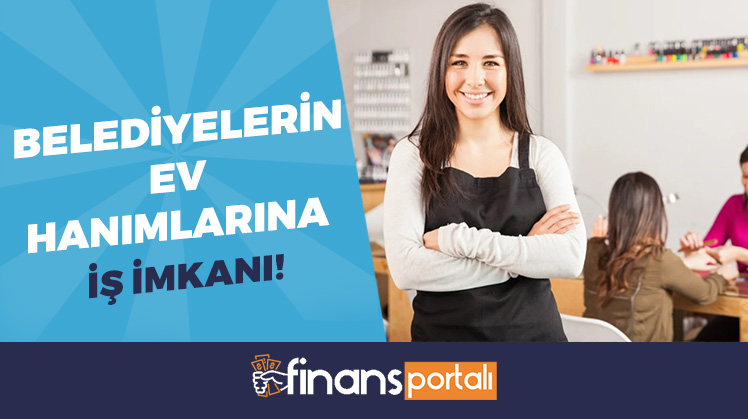 belediyelerin ev hanımlarına iş imkanı