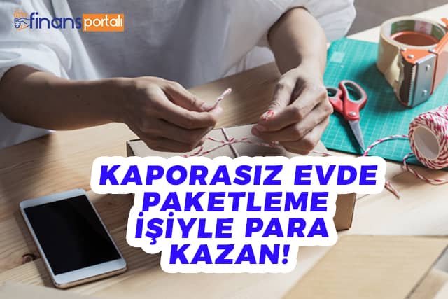 Kaporasız Evde Paketleme İşi - 2023 GÜVENİLİR Başvuru Yapın! Kaporasız Evde Paketleme İşi