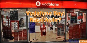 Vodafone Bayi Nasıl Açılır?