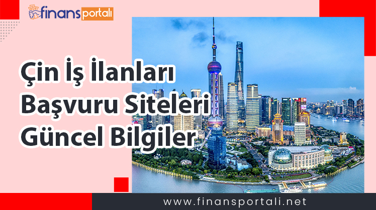 Çin İş İlanları - 2023 İşe Alım Şartları ve İlan Siteleri Çin İş İlanları