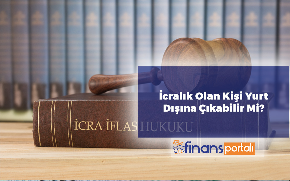 Kredi Borcu Olan Yurtdışına Çıkabilir Mi? 2023 Tüm Detaylar İcralık Olan Kişi Yurt Dışına Çıkabilir Mi