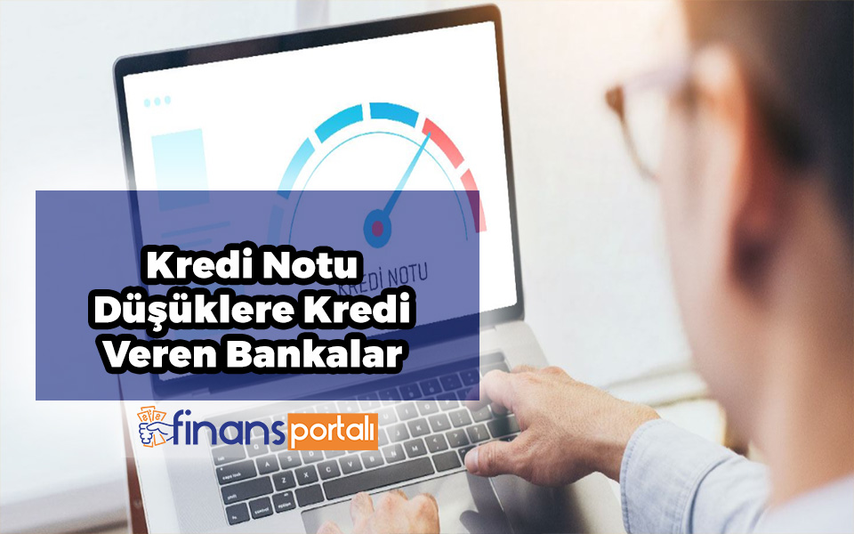 Kredi Notu Düşüklere Kredi Notu Veren Bankalar 2022
