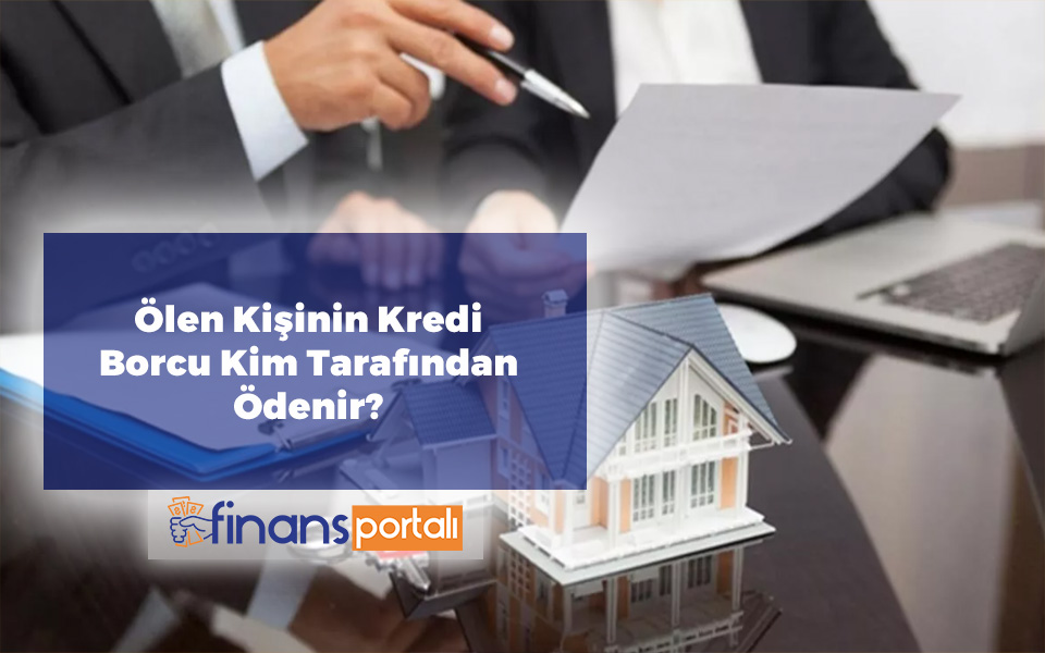Vefat Eden Kişinin Kredi Borcu Ne Olur? 2023 Tüm Detaylar Ölen Kişinin Kredi Borcu Kim Tarafından Ödenir
