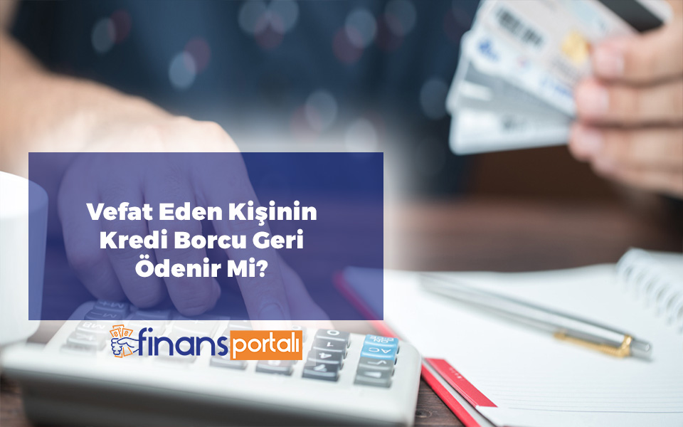 Vefat Eden Kişinin Kredi Borcu Ne Olur? 2023 Tüm Detaylar Vefat Eden Kişinin Kredi Borcu Geri Ödenir Mi