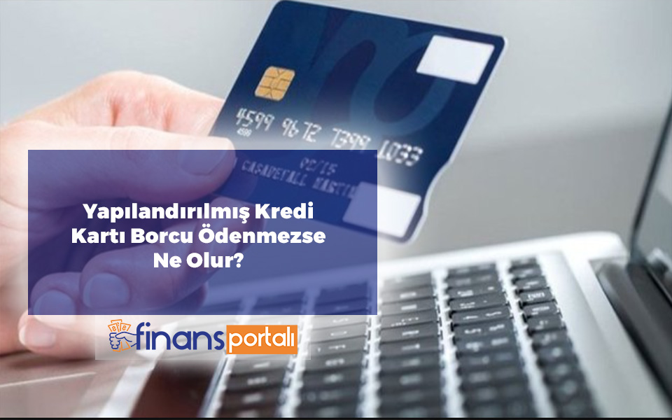 Yapılandırılmış Kredi Kartı Borcu Ödenmezse Ne Olur