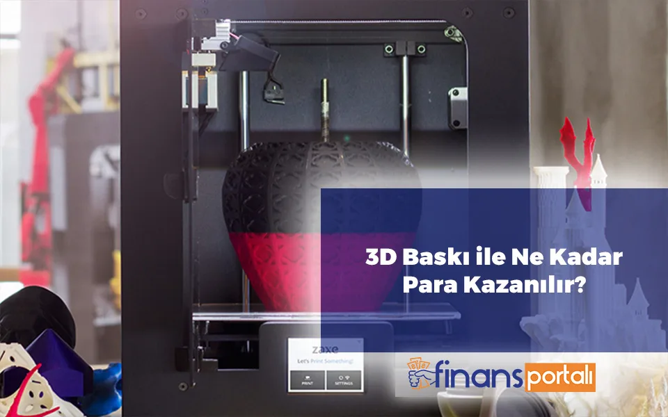 3D Yazıcı ile Para Kazanmak | 3D Yazıcı İle Neler Yapılır? 3D Baskı ile Ne Kadar Para Kazanılır