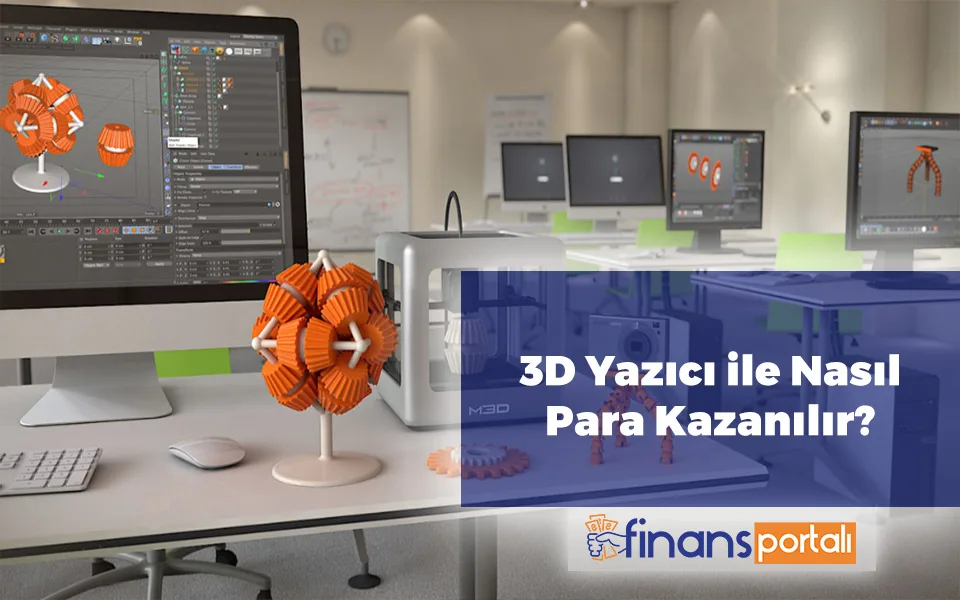 3D Yazıcı ile Para Kazanmak | 3D Yazıcı İle Neler Yapılır? 3D Yazıcı ile Nasıl Para Kazanılır
