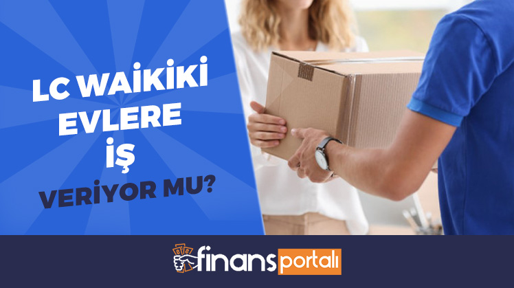 LC waikiki evlere iş veriyor mu