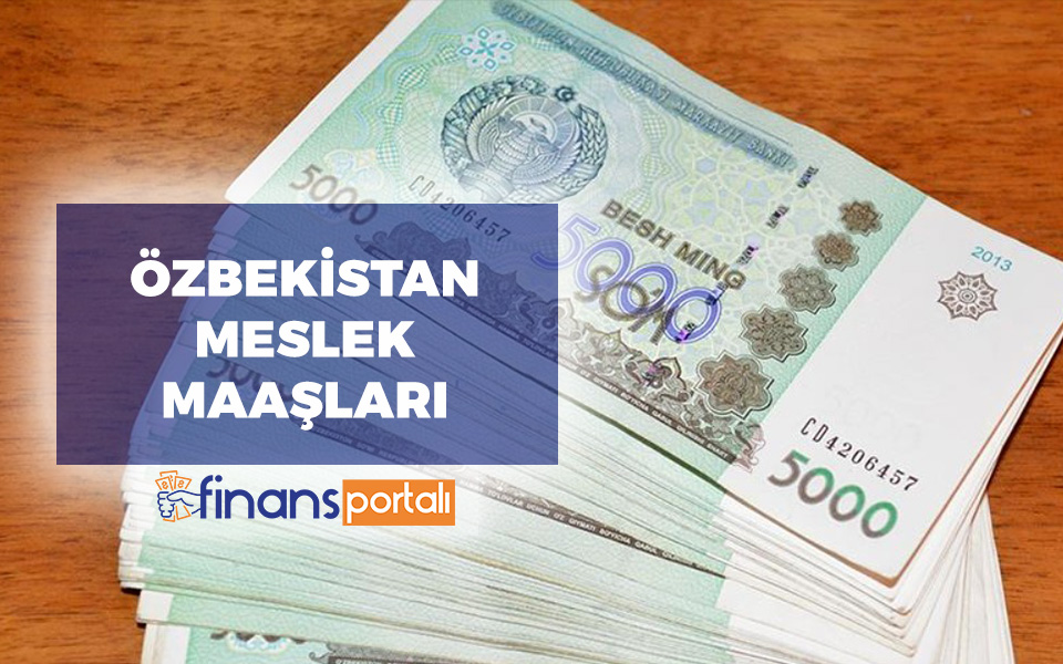 2023 Özbekistan Asgari Ücret Ne Kadar? MESLEK MAAŞLARI! özbekistan maaşları