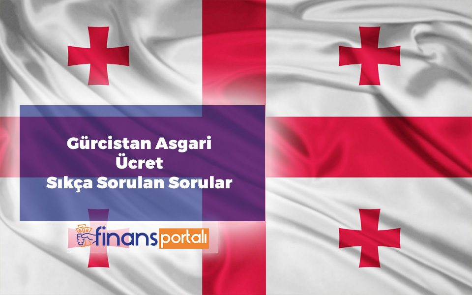 Gürcistan Asgari Ücret 2023 | Güncel Bilgiler Gürcistan Asgari Ücret SSS