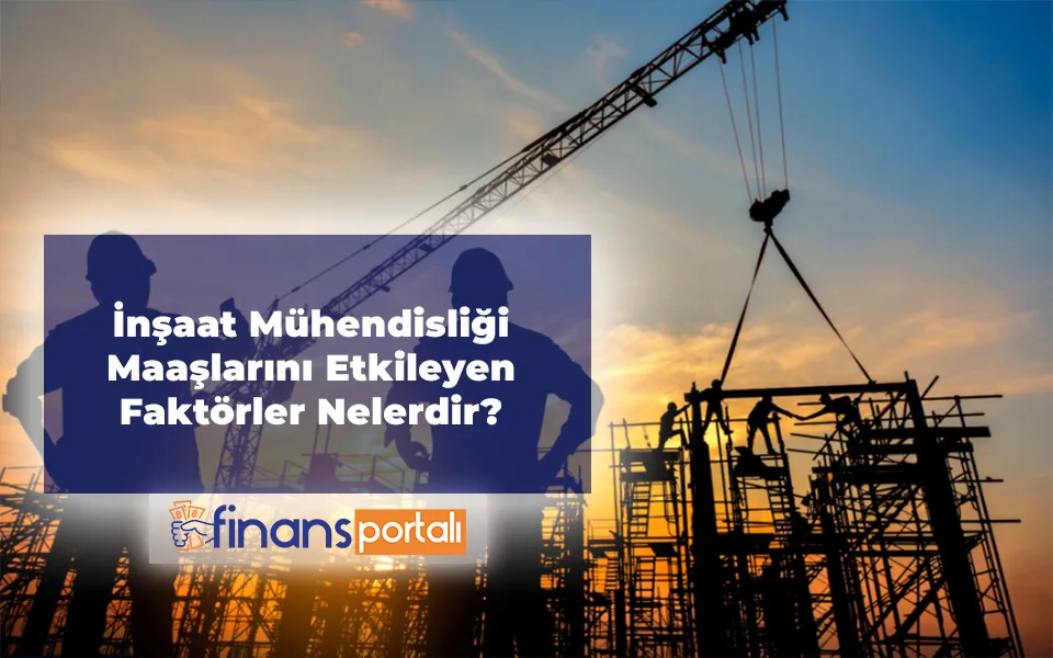 İnşaat Mühendisliği Maaş Bilgileri 2023 | Kamu - Özel Sektör İnşaat Mühendisliği Maaşlarını Etkileyen Faktörler Nelerdir