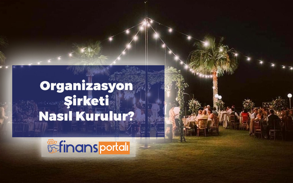 Organizasyon Şirketi Kurmak | 2023 Maliyeti ve Kazancı Organizasyon Şirketi Nasıl Kurulur