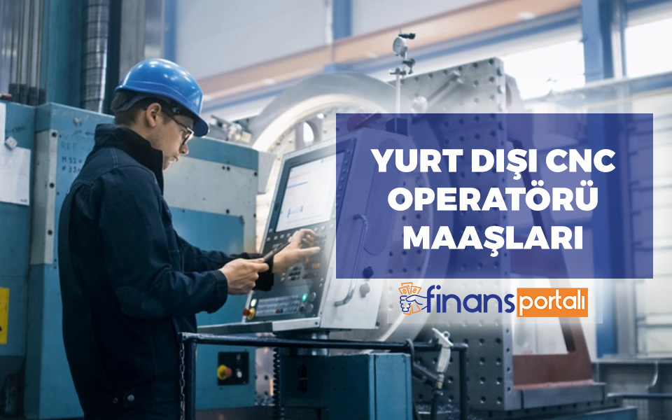 Bilgisayarlı Makine - CNC Operatörü Maaşları 2023 Ne Kadar? Yurt Dışı CNC Operatörü Maaşları