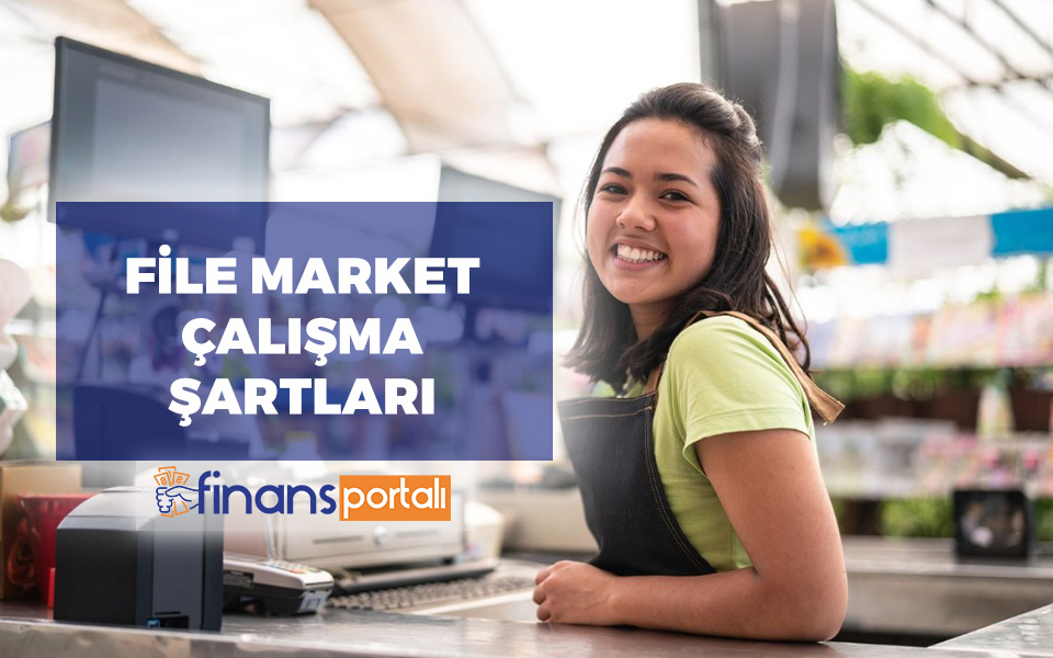 2023 File Market Çalışma Şartları ve Maaşları - TÜM DETAYLAR File Market Çalışma Şartları